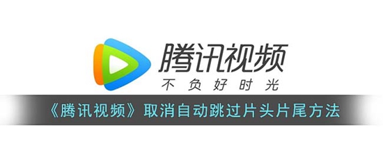 腾讯视频怎么取消自动跳过片头片尾取消自动跳过片头片尾方法