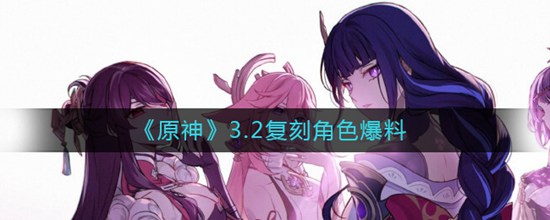 原神3.2复刻角色有哪些 3.2复刻角色爆料