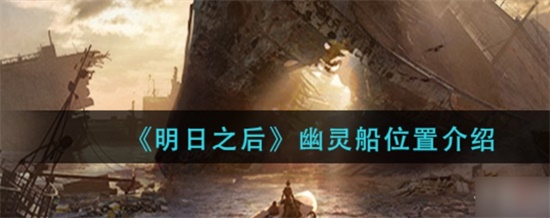 明日之后幽灵船位置在哪里 明日之后幽灵船位置介绍