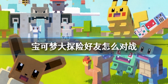 宝可梦大探险好友怎么对战 好友约战介绍