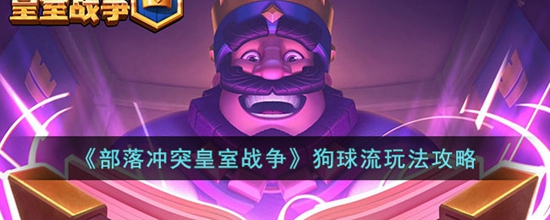 皇室战争狗球流怎么玩 狗球流玩法攻略