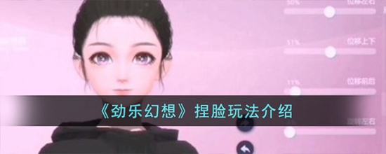 劲乐幻想怎么开启捏脸呢 劲乐幻想捏脸玩法介绍