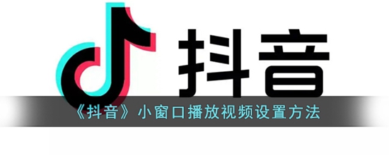 抖音怎么小窗口播放视频设置方法 小窗口播放视频设置方法
