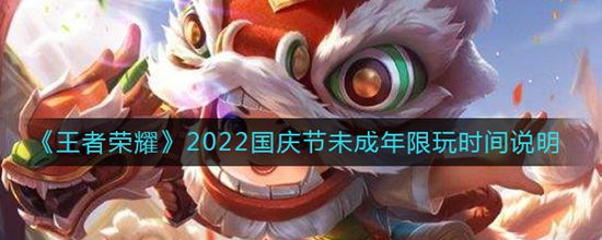 王者荣耀2022国庆节未成年能玩吗 国庆节未成年限玩时间说明