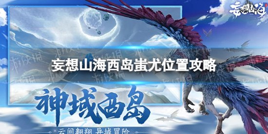 妄想山海西岛蚩尤在哪 西岛蚩尤位置攻略