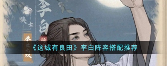 这城有良田李白阵容怎么搭配 李白阵容搭配推荐