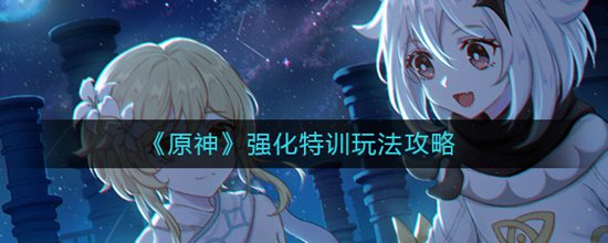 原神强化特训怎么玩 原神强化特训玩法攻略