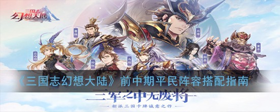 三国志幻想大陆前中期平民阵容怎么搭配 前中期平民阵容搭配指南