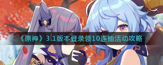 原神3.1版本登录领10连抽的活动有什么条件 原神3.1版本登录领10连抽活动攻略