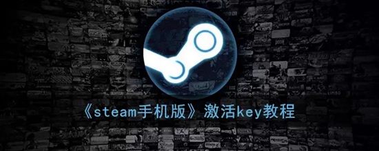 steam手机版怎么激活key steam手机版激活key方法介绍