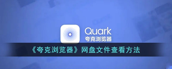 夸克浏览器网盘文件在哪 夸克浏览器网盘文件查看方法