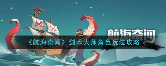 航海奇闻剑术大师怎么玩 航海奇闻剑术大师角色玩法攻略
