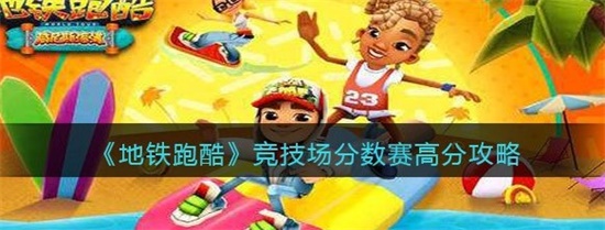 地铁跑酷竞技场怎么获得高分数 地铁跑酷竞技场高分攻略
