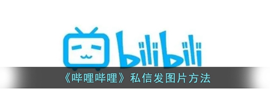 哔哩哔哩聊天怎么发图片 私信发图片方法