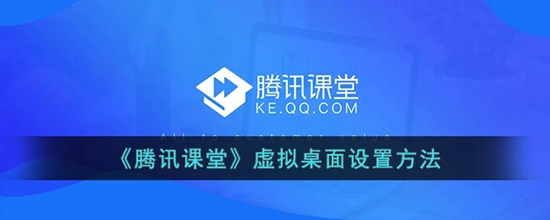 腾讯课堂虚拟桌面怎么设置 虚拟桌面设置方法