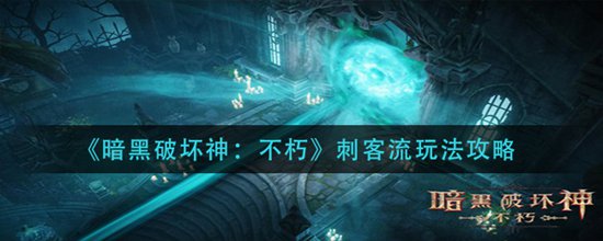 暗黑破坏神不朽刺客流怎么玩 暗黑不朽刺客流攻略