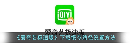 爱奇艺极速版怎么更改下载缓存路径 下载缓存路径设置方法