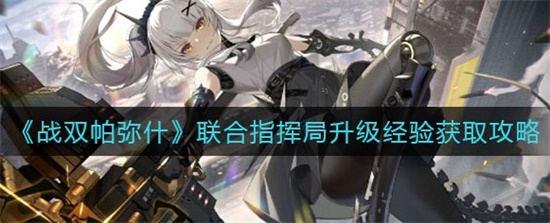 战双帕弥什联合指挥局升级经验怎么获取 战双帕弥什联合指挥局升级经验获取攻略