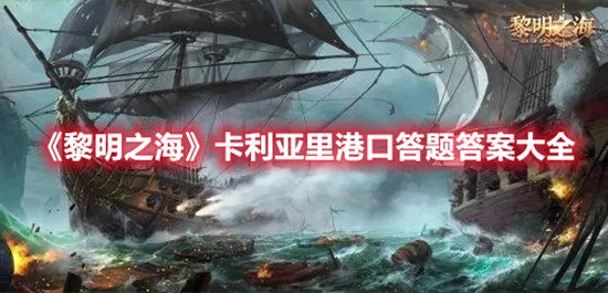 黎明之海卡利亚里港口答题答案是什么 黎明之海卡利亚里港口答题答案大全攻略
