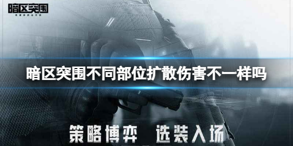 暗区突围不同部位扩散伤害不一样吗 扩散伤害介绍