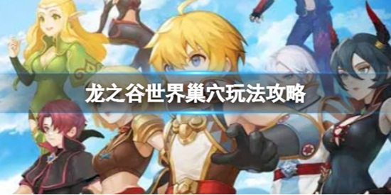 龙之谷世界巢穴玩法攻略 龙之谷手游巢穴副本怎么玩