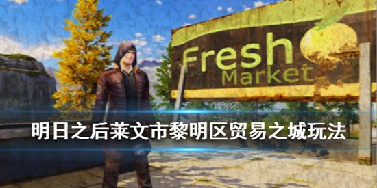 明日之后莱文市黎明区贸易之城玩法攻略 贸易之城玩法汇总