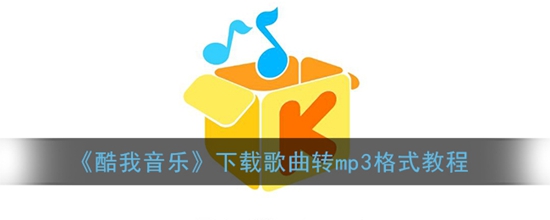 酷我音乐下载的歌曲怎么转换MP3格式 下载歌曲转mp3格式教程