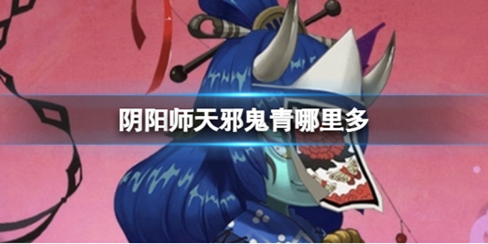 阴阳师天邪鬼青哪里多 天邪鬼青分布介绍