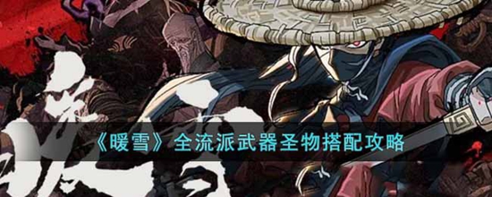 暖雪全流派武器圣物怎么搭配 全流派武器圣物搭配攻略