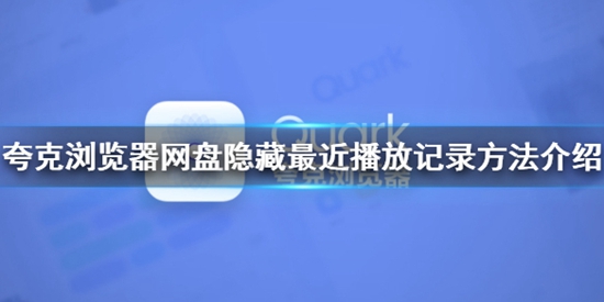 夸克浏览器网盘怎么隐藏最近播放记录 网盘隐藏播放记录方法