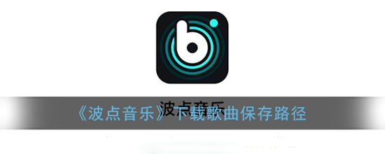 波点音乐下载歌曲保存到哪个文件夹了 下载歌曲保存路径