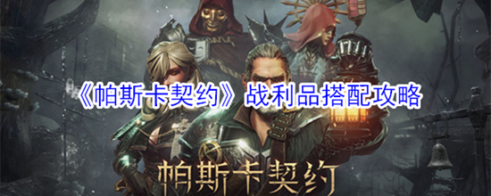 帕斯卡契约战利品搭配攻略 帕斯卡契约战利品怎么搭配
