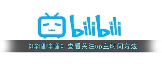 哔哩哔哩怎么查看关注up主的时间 查看关注up主时间方法