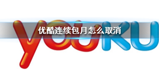 优酷连续包月怎么取消 连续包月取消方法