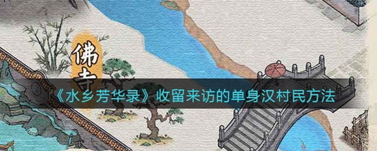 水乡芳华录怎么收留来访的单身汉村民 收留来访的单身汉村民方法