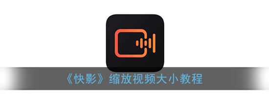 快影怎么缩放视频大小 快影缩放视频大小教程