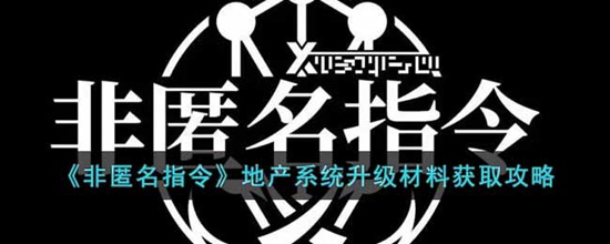 非匿名指令地产系统升级材料怎么获得 地产系统升级材料获取攻略