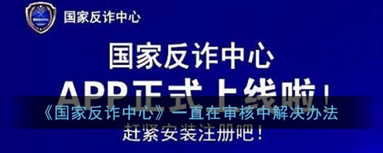 国家反诈中心一直在审核中怎么办 一直在审核中的解决办法