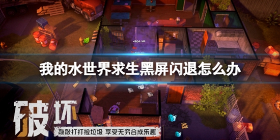 我的水世界求生黑屏闪退怎么办 黑屏闪退解决方法