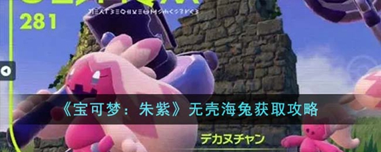 宝可梦朱紫无壳海兔怎么获得？宝可梦朱紫无壳海兔获取攻略