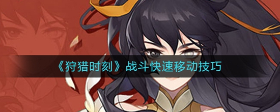 狩猎时刻战斗怎么快速移动 战斗快速移动技巧