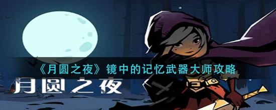 月圆之夜镜中的记忆武器大师阵容怎么搭配 镜中的记忆武器大师阵容玩法