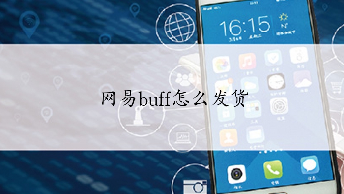 网易buff怎么发货 网易buff发货的操作教程