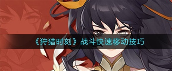 狩猎时刻战斗怎么快速移动 战斗快速移动技巧分享