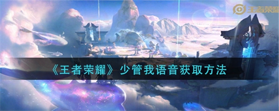 王者荣耀少管我语音获取方法 王者荣耀少管我语音怎么获取