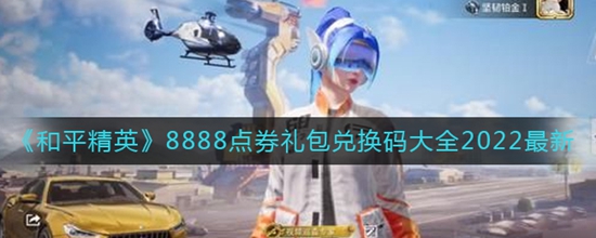 和平精英8888点券礼包兑换码是什么 8888点券礼包兑换码大全