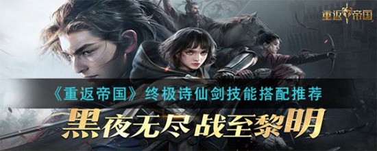 重返帝国终极诗仙的剑技能怎么搭配 重返帝国终极诗仙的剑技能搭配方法