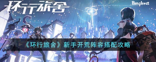 环行旅舍新手开荒阵容怎么搭配 新手开荒阵容搭配攻略