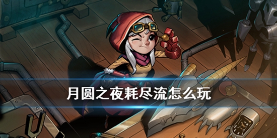 月圆之夜耗尽流怎么玩 月圆之夜机械师耗尽玩法攻略