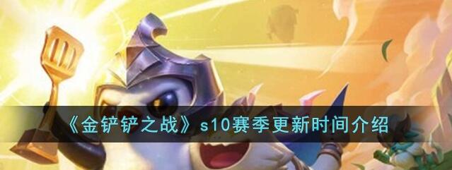 金铲铲之战s10什么时候更新 s10赛季更新时间分享